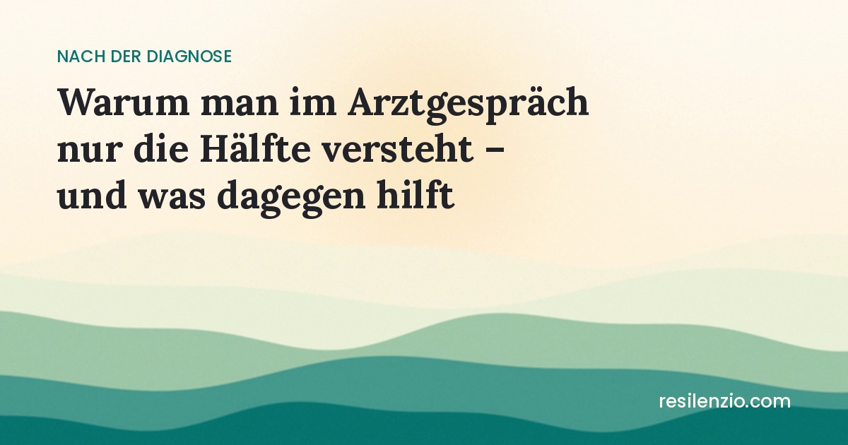 Arztgespräch nach Diagnose: Warum man so wenig behält